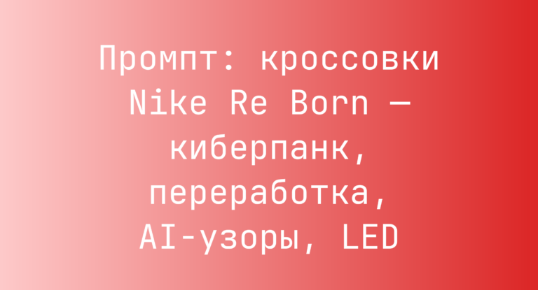 Промпт: кроссовки Nike Re Born — киберпанк, переработка, AI-узоры, LED