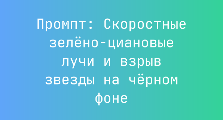 Промпт: Скоростные зелено-циановые лучи и взрыв звезды на черном фоне