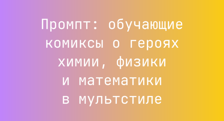 Промпт: обучающие комиксы о героях химии, физики и математики в мультстиле