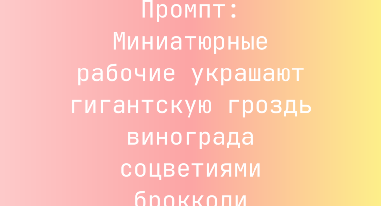 Промпт: Миниатюрные рабочие украшают гигантскую гроздь винограда соцветиями брокколи