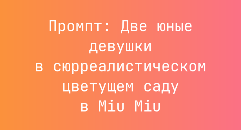Промпт: Две юные девушки в сюрреалистическом цветущем саду в Miu Miu