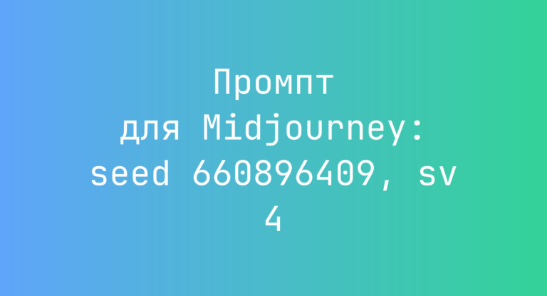 Промпт для Midjourney: seed 660896409, sv 4