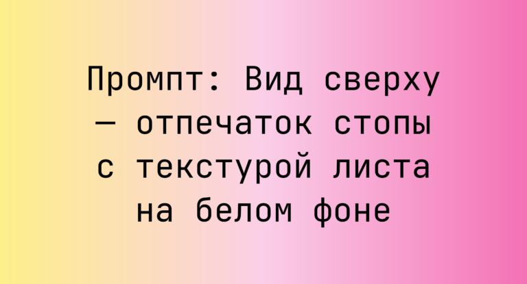 Промпт: Вид сверху — отпечаток стопы с текстурой листа на белом фоне